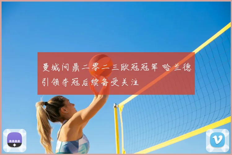曼城问鼎二零二三欧冠冠军 哈兰德引领夺冠后续备受关注