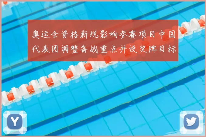 奥运会资格新规影响参赛项目中国代表团调整备战重点并设奖牌目标
