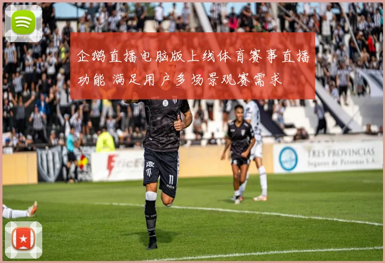 企鹅直播电脑版上线体育赛事直播功能 满足用户多场景观赛需求