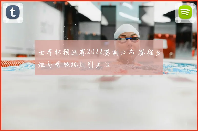 世界杯预选赛2022赛制公布 赛程分组与晋级规则引关注